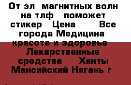 От эл. магнитных волн на тлф – поможет стикер › Цена ­ 1 - Все города Медицина, красота и здоровье » Лекарственные средства   . Ханты-Мансийский,Нягань г.